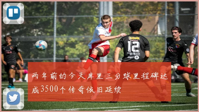 两年前的今天库里三分球里程碑达成3500个传奇依旧延续